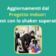 Aggiornamenti dal Progetto Indoor test con lo shaker superati!