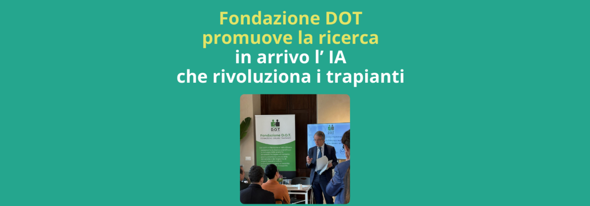 GIORNATA NAZIONALE DELLA DONAZIONE E TRAPIANTO 2025: FONDAZIONE DOT PROMUOVE LA RICERCA IN ARRIVO L'INTELLIGENZA ARTIFICIALE CHE RIVOLUZIONA I TRAPIANTI AL POLITECNICO DI TORINO PARTE UN PROGETTO INNOVATIVO PROMOSSO DA FONDAZIONE DOT: ENTRO 3 ANNI UNO STRUMENTO CONCRETO AI BASED PER SALVARE PIÙ VITE
