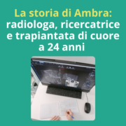 La storia di Ambra: radiologa, ricercatrice e trapiantata di cuore a 24 anni