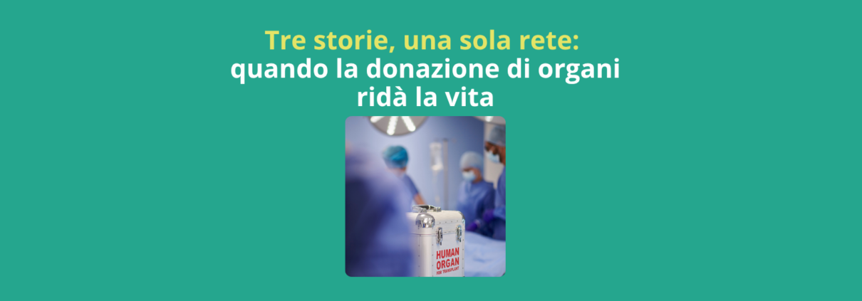 Tre storie, una sola rete: quando la donazione di organi ridà la vita